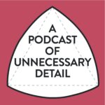 A Podcast Of Unnecessary Detail